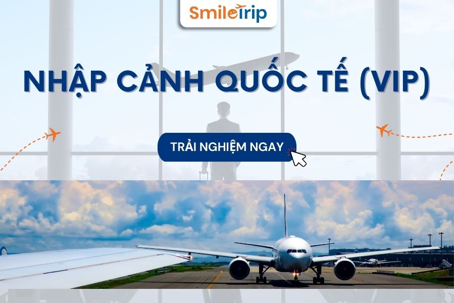 Dịch vụ Nhập cảnh Quốc tế (VIP) của SmileTrip