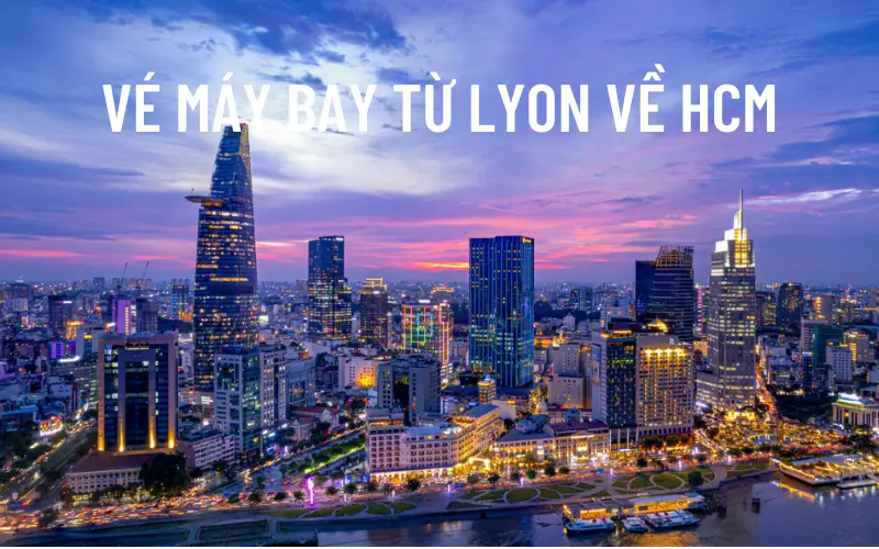 Giá vé máy bay Lyon về HCM cập nhật mới nhất