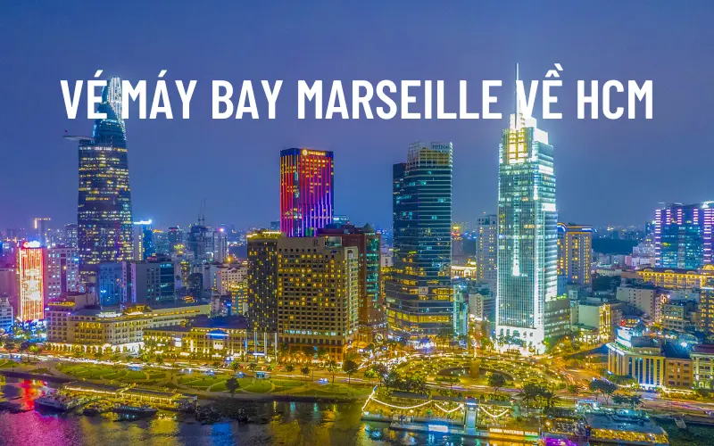 Giá vé máy bay Marseille về Hồ Chí Minh cập nhật mới nhất
