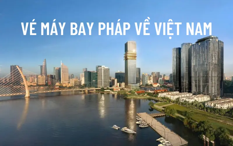 Giá vé máy bay Pháp về Việt Nam cập nhật mới nhất